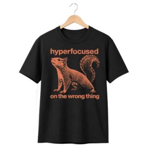 1 Hyperfocused On The Wrong Thing Funny Squirrel Shirt 1