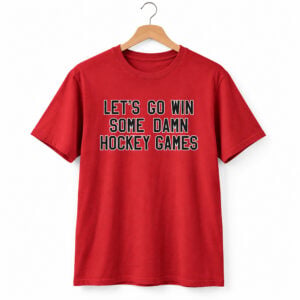 Lets Go Win Some Damn Hockey Games Shirt 1
