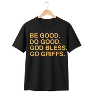 1 Be Good Do Good God Bless Go Griffs Shirt 1