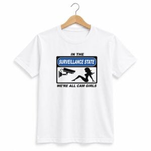 1 In The Surveillance State Were All Camgirls Shirt 1