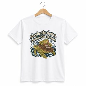 1 Maybe The Turtles Needed The Straws 2026 Shirt 1