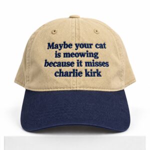 Maybe Your Cat Is Meowing Because It Misses Charlie Kirk Hat 1