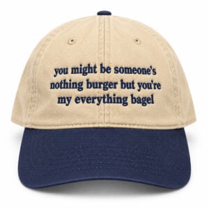 You May Be Someones Nothingburger But Youre My Everything Bagel Hat 1