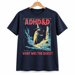 ADHDD What Was The Quest Shirt 1