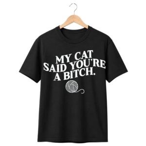 1 My Cat Said Youre A Bitch Shirt 1