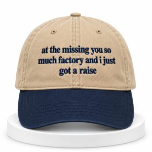 At The Missing You So Much Factory And I Just Got A Raise Hat 1