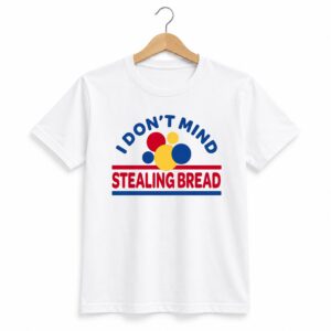 1 I Dont Mind Stealing Bread Shirt 1