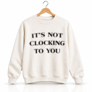 Brooklyn Beckham It's Not Clocking to You Sweatshirt 1