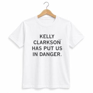Kelly Clarkson Has Put Us In Danger Shirt 1