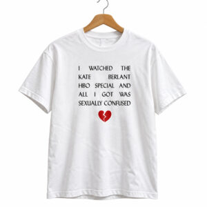 I Watched The Kate Berlant HBO Special And All I Got Was Sexually Confused Shirt 1