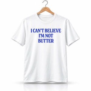 I Can't Believe I'm Not Butter Shirt 1