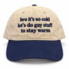 Bro It's So Cold Let's Do Gay Stuff To Stay Warm Hat 1