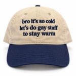 Bro It's So Cold Let's Do Gay Stuff To Stay Warm Hat