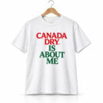 Canada Dry Is About Me Shirt