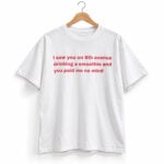 Connor Wood I Saw You On 8th Avenue Drinking A Smoothie And You Paid Me No Mind Shirt