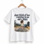 Don't Think of Her Running In An Old Shirt