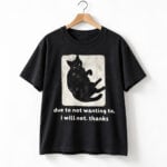 Due To Not Wanting To I Will Not Thanks Cat Shirt