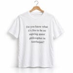 Eldar Isgandarov Do You Know What It's Like To Be An Aspiring Queer Philosopher In Azerbaijan Shirt