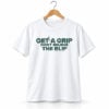 Get A Grip Don't Believe The Blip Shirt 1