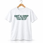 Get A Grip Don't Believe The Blip Shirt