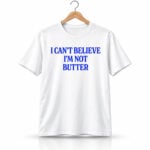 I Can't Believe I'm Not Butter Shirt