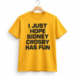 I Just Hope Sidney Crosby Has Fun Shirt