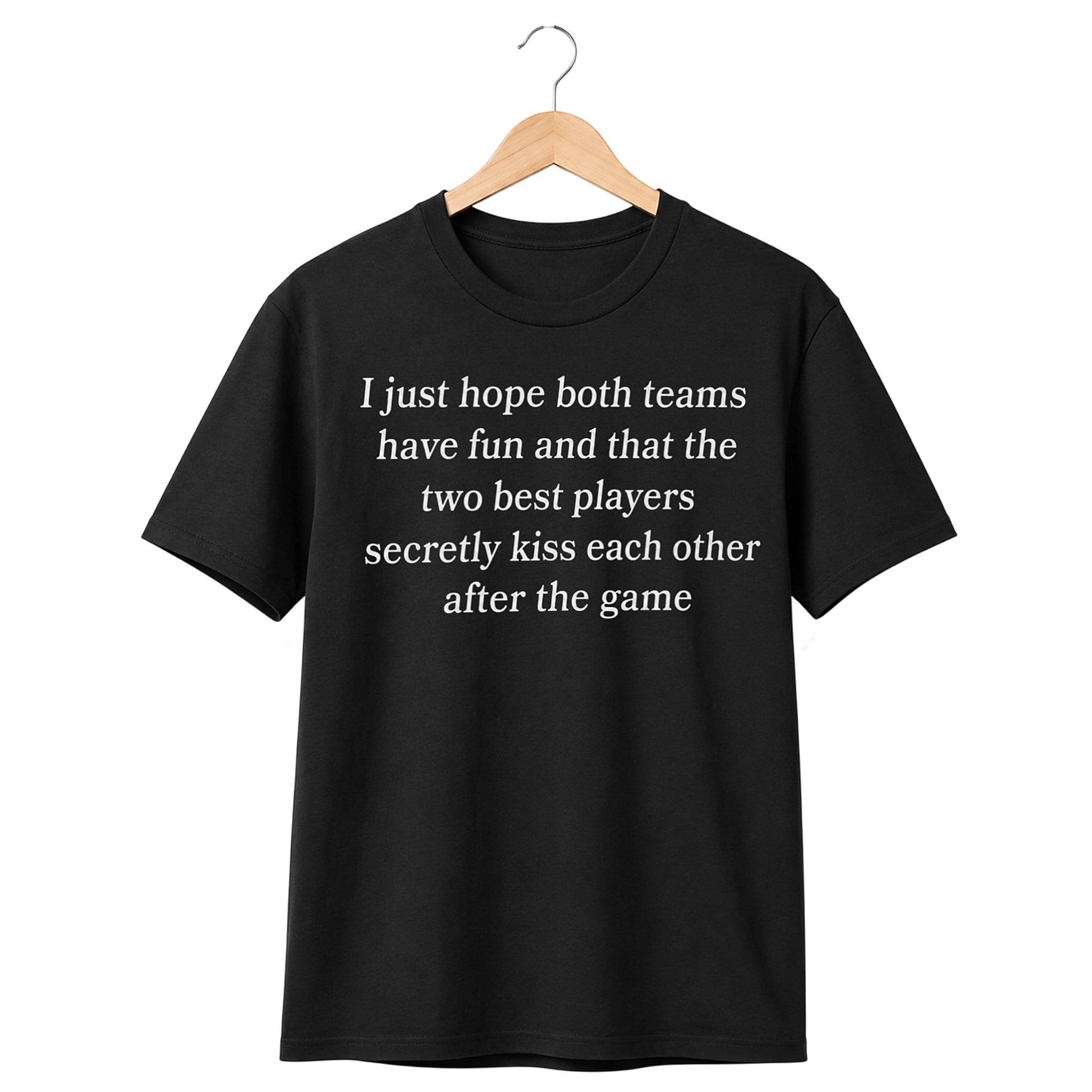 I Just Hope That Both Teams Have Fun And That The Two Best Players Secretly Kiss Shirt 1 I Just Hope That Both Teams Have Fun And That The Two Best Players Secretly Kiss Shirt 1