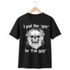 I Put The Gay in I'm Gay Shirt 1