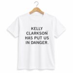 Kelly Clarkson Has Put Us In Danger Shirt