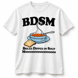 BDSM Bread Dipped In Soup Mmmmmmm Shirt 1