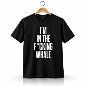 Josh Brolin I'm In The Fucking Whale Shirt 1