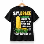 Say Drake Kendrick Heard Ya Like Eatin Corn The Long Way They Not Like Us Shirt