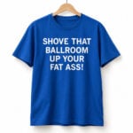 Shove That Ballroom Up Your Fat Ass Shirt