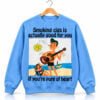 Smoking Cigs Is Actually Good For You If You're Pure Of Heart Sweatshirt 1