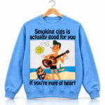 Smoking Cigs Is Actually Good For You If You're Pure Of Heart Sweatshirt