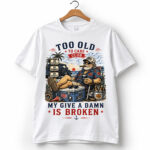 Too Old To Care Club My Give A Damn Is Broken Shirt