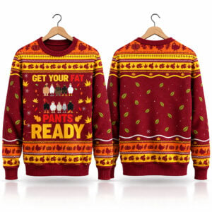 Get Your Fat Pants Ready 2026 Thanksgiving Ugly Sweater 1