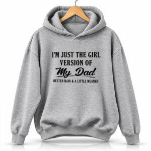 I'm Just The Girl Version Of My Dad Better Hair and A Little Meaner Hoodie 1
