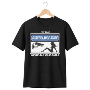 In The Surveillance State We're All Cam Girls Shirt 1