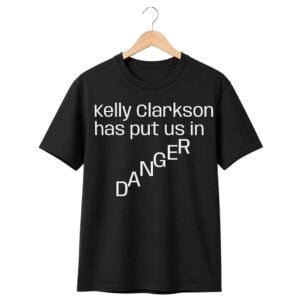 Kelly Clarkson Has Put Us in DANGER Shirt 1