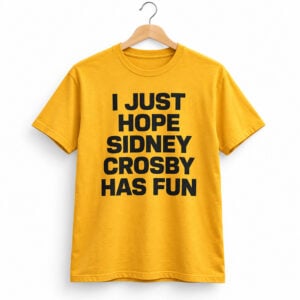 I Just Hope Sidney Crosby Has Fun Shirt 1