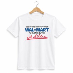 God Forbid I Shoplift From The Department Store While The Elites Eat Children Shirt 1