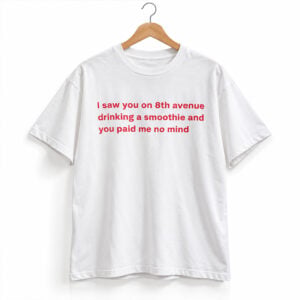 Connor Wood I Saw You On 8th Avenue Drinking A Smoothie And You Paid Me No Mind Shirt 1