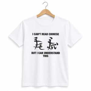 I Can't Read Chinese But I Can Understand This Shirt 1