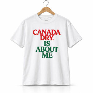 Canada Dry Is About Me Shirt 1
